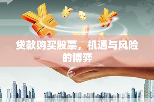 苓雅贷款购买股票，机遇与风险的博弈