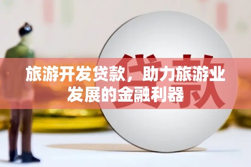 苓雅旅游开发贷款，助力旅游业发展的金融利器