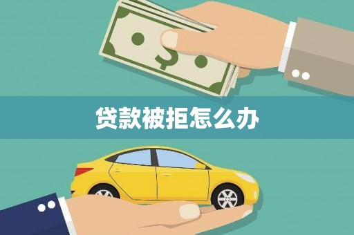 苓雅贷款被拒怎么办