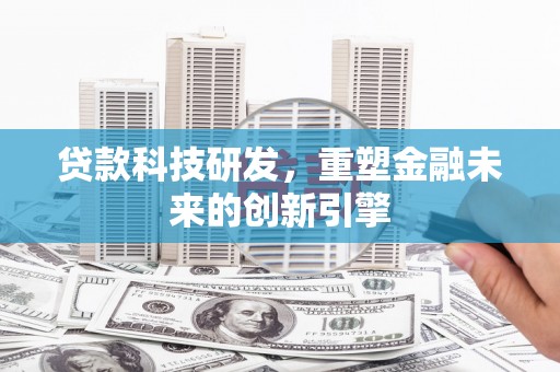 苓雅贷款科技研发，重塑金融未来的创新引擎