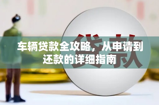 苓雅车辆贷款全攻略，从申请到还款的详细指南