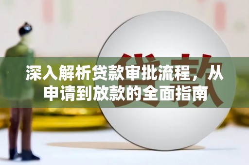 苓雅深入解析贷款审批流程，从申请到放款的全面指南
