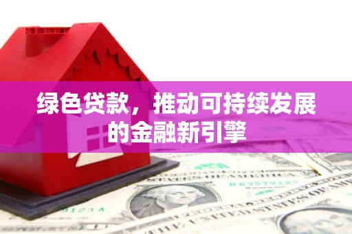 苓雅绿色贷款，推动可持续发展的金融新引擎