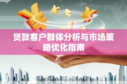 苓雅贷款客户群体分析与市场策略优化指南