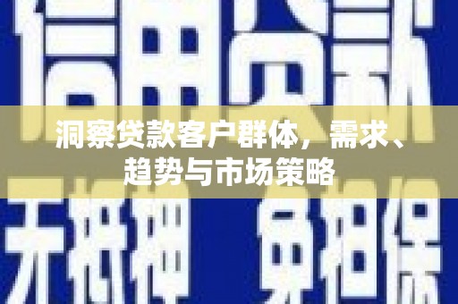苓雅洞察贷款客户群体，需求、趋势与市场策略