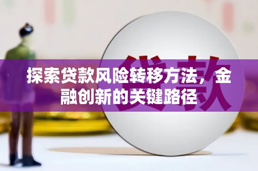 苓雅探索贷款风险转移方法，金融创新的关键路径