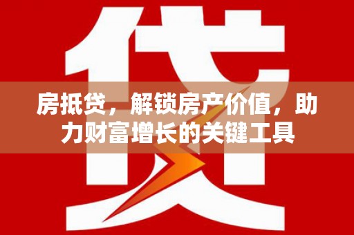 苓雅房抵贷，解锁房产价值，助力财富增长的关键工具