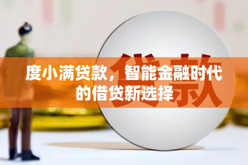 苓雅度小满贷款，智能金融时代的借贷新选择