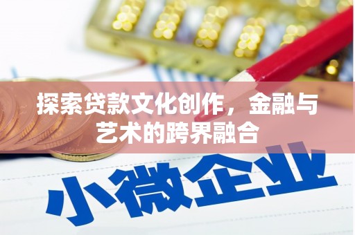 苓雅探索贷款文化创作，金融与艺术的跨界融合