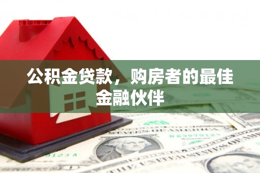 苓雅公积金贷款，购房者的最佳金融伙伴