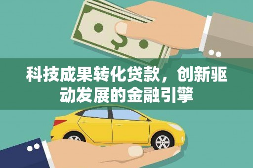 苓雅科技成果转化贷款，创新驱动发展的金融引擎