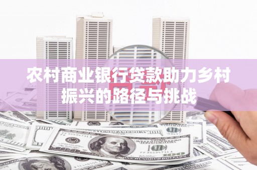 苓雅农村商业银行贷款助力乡村振兴的路径与挑战