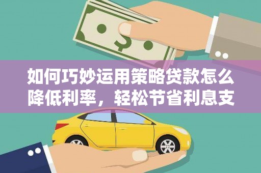 苓雅如何巧妙运用策略贷款怎么降低利率，轻松节省利息支出