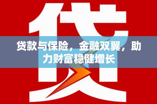 苓雅贷款与保险，金融双翼，助力财富稳健增长