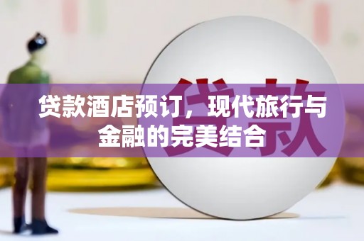 苓雅贷款酒店预订，现代旅行与金融的完美结合
