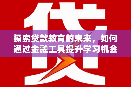 苓雅探索贷款教育的未来，如何通过金融工具提升学习机会