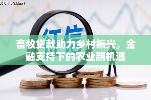 苓雅畜牧贷款助力乡村振兴，金融支持下的农业新机遇