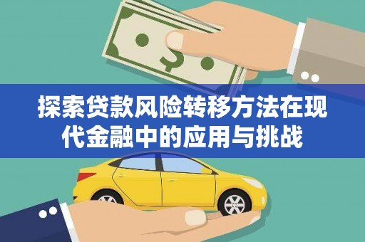 苓雅探索贷款风险转移方法在现代金融中的应用与挑战