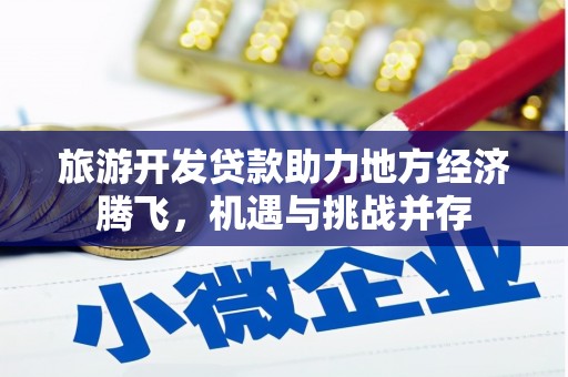 苓雅旅游开发贷款助力地方经济腾飞，机遇与挑战并存
