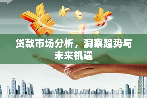 苓雅贷款市场分析，洞察趋势与未来机遇