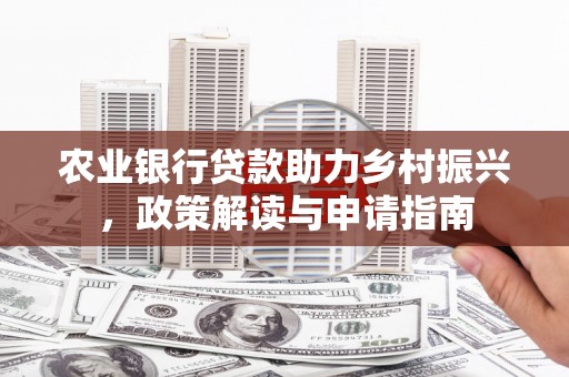 苓雅农业银行贷款助力乡村振兴，政策解读与申请指南