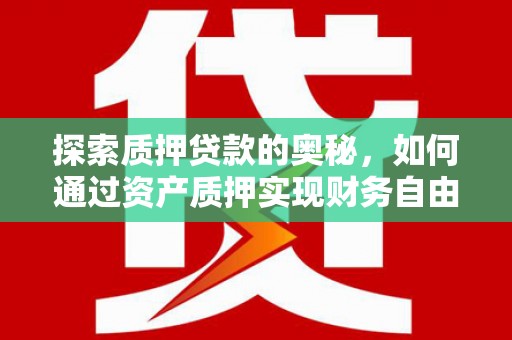 苓雅探索质押贷款的奥秘，如何通过资产质押实现财务自由