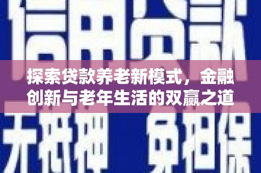 苓雅探索贷款养老新模式，金融创新与老年生活的双赢之道