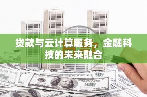 苓雅贷款与云计算服务，金融科技的未来融合