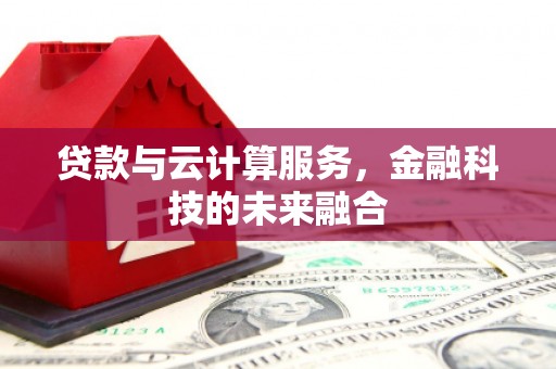 苓雅贷款与云计算服务，金融科技的未来融合