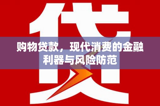 苓雅购物贷款，现代消费的金融利器与风险防范
