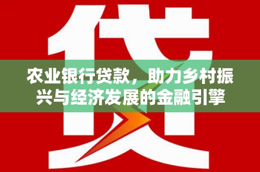 苓雅农业银行贷款，助力乡村振兴与经济发展的金融引擎