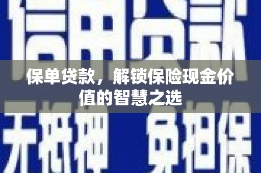 苓雅保单贷款，解锁保险现金价值的智慧之选
