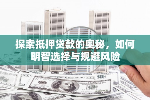 苓雅探索抵押贷款的奥秘，如何明智选择与规避风险
