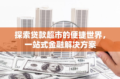 苓雅探索贷款超市的便捷世界，一站式金融解决方案
