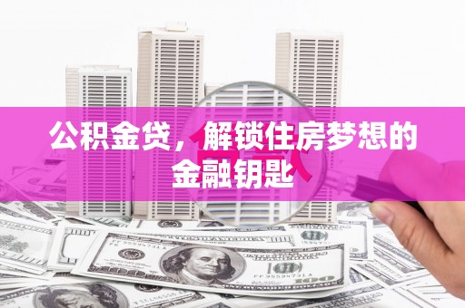 苓雅公积金贷，解锁住房梦想的金融钥匙