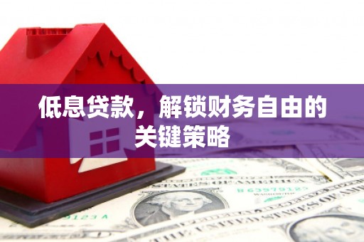 苓雅低息贷款，解锁财务自由的关键策略