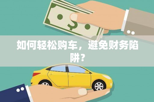 苓雅如何轻松购车，避免财务陷阱？