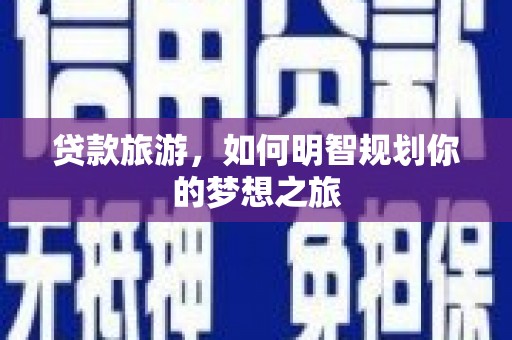 苓雅贷款旅游，如何明智规划你的梦想之旅
