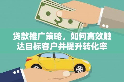 苓雅贷款推广策略，如何高效触达目标客户并提升转化率