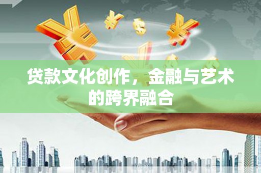 苓雅贷款文化创作，金融与艺术的跨界融合