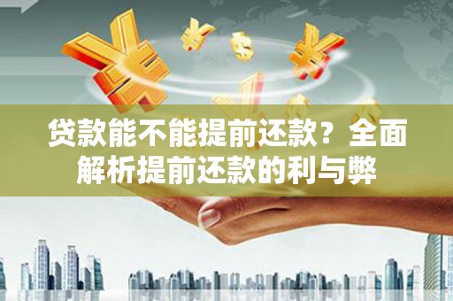 苓雅贷款能不能提前还款？全面解析提前还款的利与弊