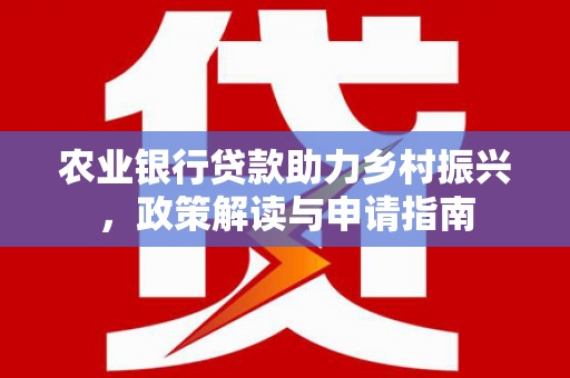 苓雅农业银行贷款助力乡村振兴，政策解读与申请指南