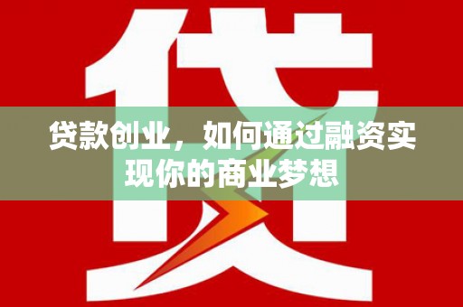 苓雅贷款创业，如何通过融资实现你的商业梦想