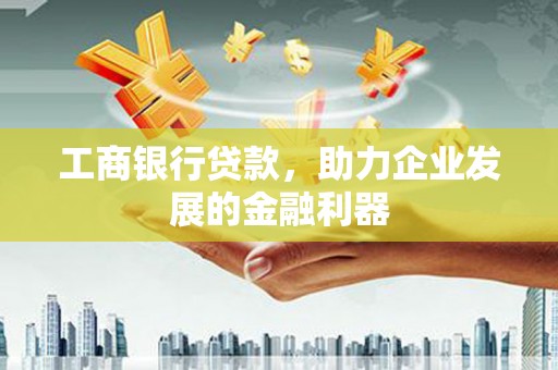 苓雅工商银行贷款，助力企业发展的金融利器