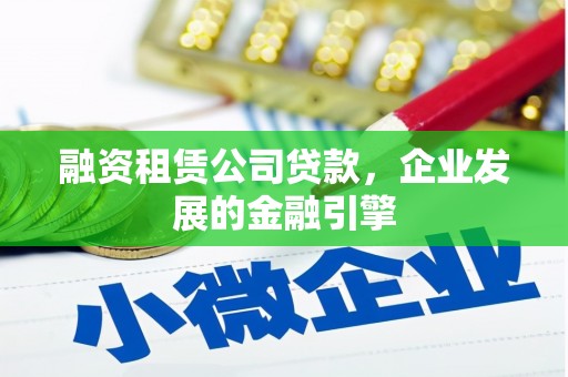 苓雅融资租赁公司贷款，企业发展的金融引擎