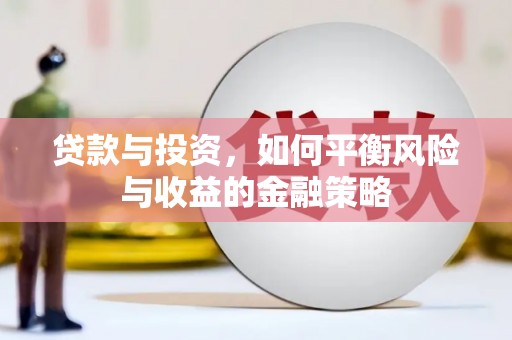 苓雅贷款与投资，如何平衡风险与收益的金融策略
