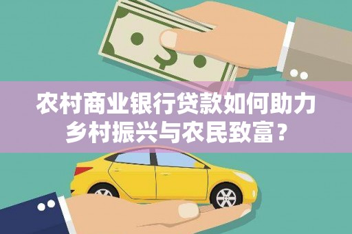 苓雅农村商业银行贷款如何助力乡村振兴与农民致富？