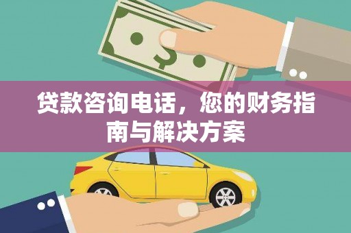 苓雅贷款咨询电话，您的财务指南与解决方案