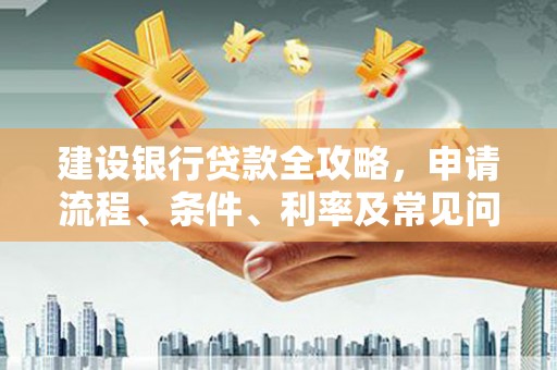 苓雅建设银行贷款全攻略，申请流程、条件、利率及常见问题解答