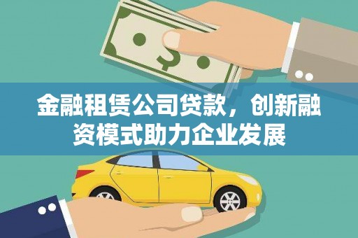 苓雅金融租赁公司贷款，创新融资模式助力企业发展
